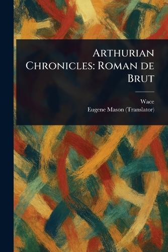 Arthurian Chronicles: Roman De Brut