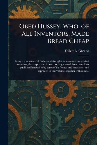 Obed Hussey, Who, of All Inventors, Made Bread Cheap
