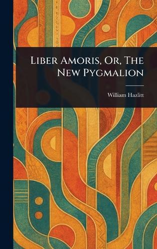 Liber Amoris, Or, The New Pygmalion