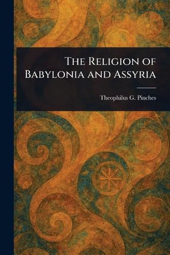 The Religion of Babylonia and Assyria