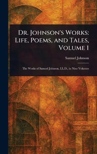 Dr. Johnson's Works: Life, Poems, and Tales, Volume 1