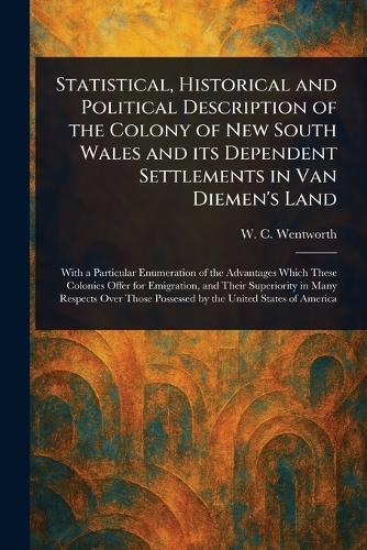 Statistical, Historical and Political Description of the Colony of New South Wales and Its Dependent Settlements in Van Diemen's Land