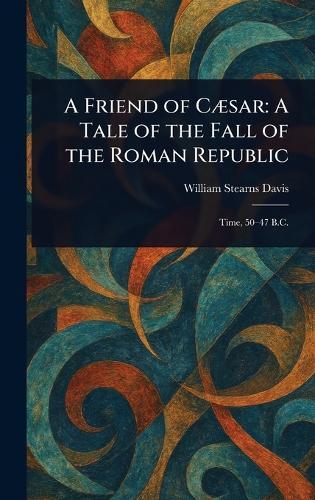 A Friend of Cæsar: A Tale of the Fall of the Roman Republic