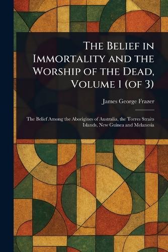 The Belief in Immortality and the Worship of the Dead, Volume 1 (of 3)