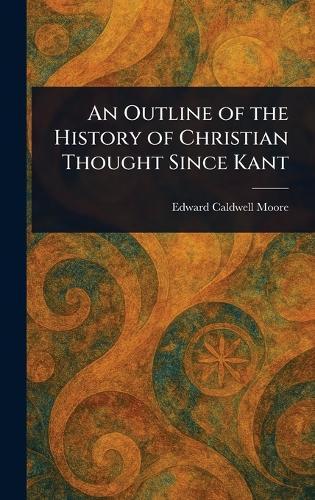 An Outline of the History of Christian Thought Since Kant