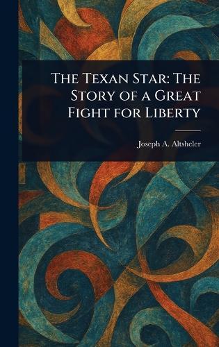 The Texan Star: The Story of a Great Fight for Liberty