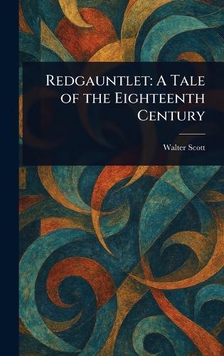Redgauntlet: A Tale of the Eighteenth Century