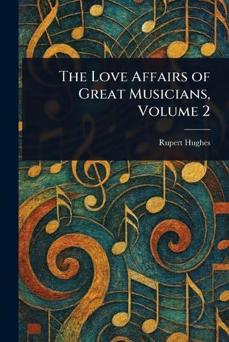 The Love Affairs of Great Musicians, Volume 2