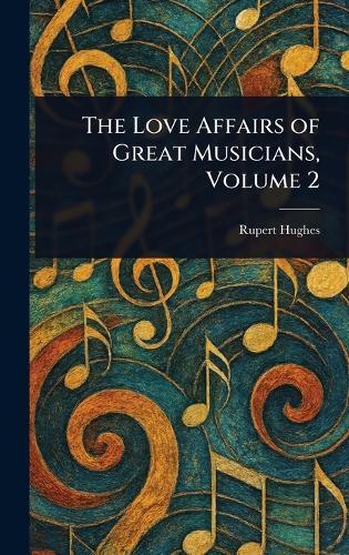 The Love Affairs of Great Musicians, Volume 2