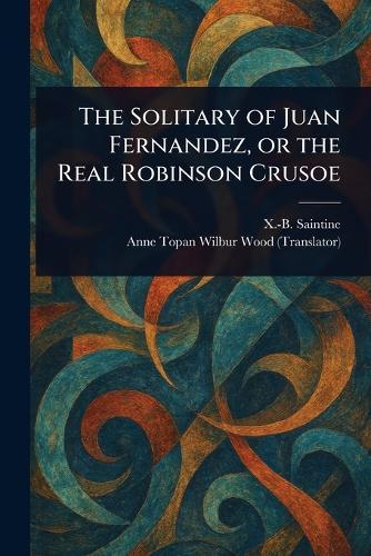 The Solitary of Juan Fernandez, or the Real Robinson Crusoe
