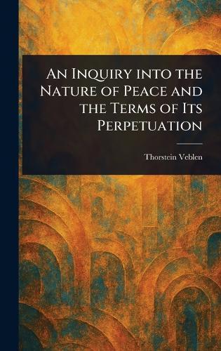 An Inquiry Into the Nature of Peace and the Terms of Its Perpetuation