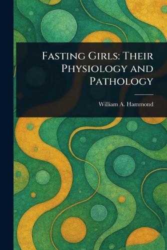 Fasting Girls: Their Physiology and Pathology