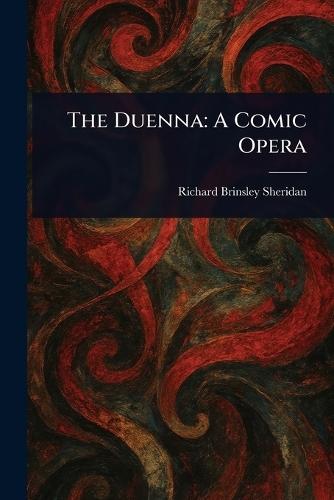 The Duenna: A Comic Opera