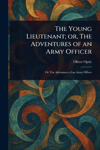 The Young Lieutenant; or, The Adventures of an Army Officer