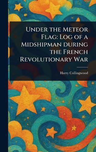 Under the Meteor Flag: Log of a Midshipman During the French Revolutionary War