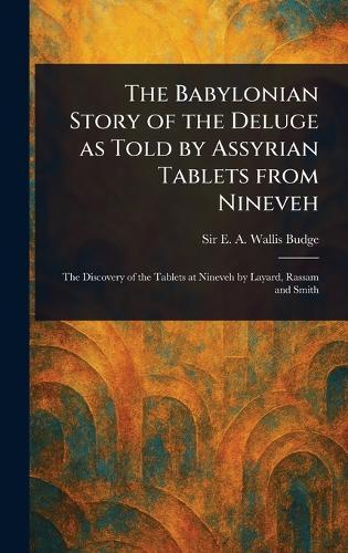 The Babylonian Story of the Deluge as Told by Assyrian Tablets From Nineveh