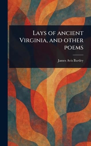 Lays of Ancient Virginia, and Other Poems