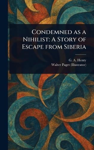Condemned as a Nihilist: A Story of Escape From Siberia