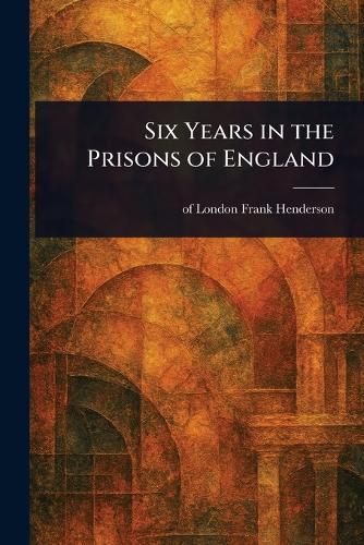 Six Years in the Prisons of England