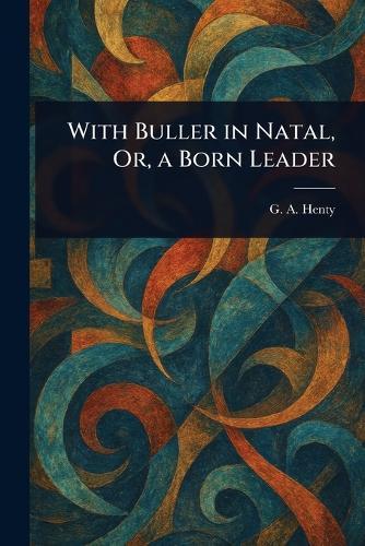 With Buller in Natal, Or, a Born Leader