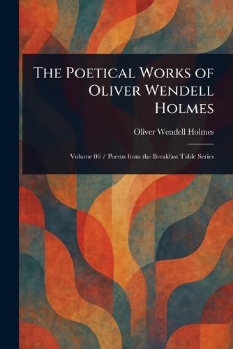 The Poetical Works of Oliver Wendell Holmes