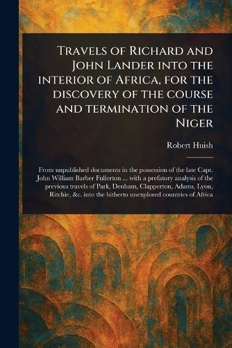 Travels of Richard and John Lander Into the Interior of Africa, for the Discovery of the Course and Termination of the Niger