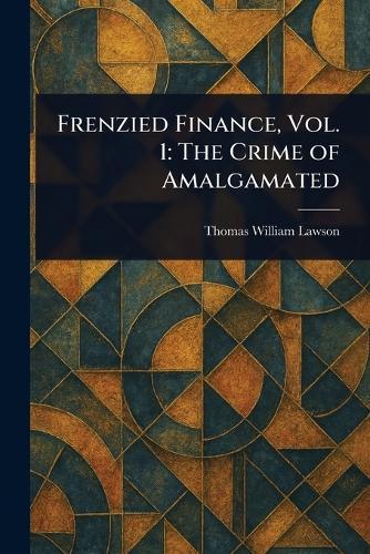 Frenzied Finance, Vol. 1: The Crime of Amalgamated