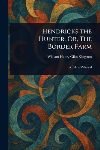 Hendricks the Hunter; Or, The Border Farm