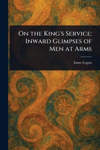 On the King's Service: Inward Glimpses of Men at Arms