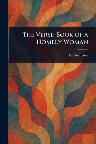 The Verse-Book of a Homely Woman