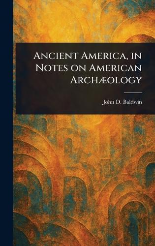 Ancient America, in Notes on American Archæology
