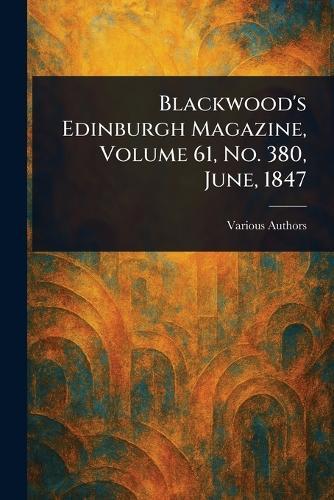 Blackwood's Edinburgh Magazine, Volume 61, No. 380, June, 1847