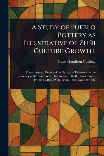 A Study of Pueblo Pottery as Illustrative of Zuñi Culture Growth.