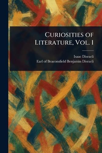 Curiosities of Literature, Vol. 1