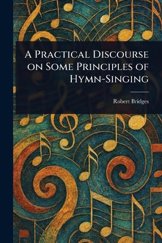 A Practical Discourse on Some Principles of Hymn-Singing