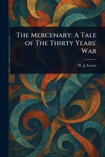 The Mercenary: A Tale of The Thirty Years' War