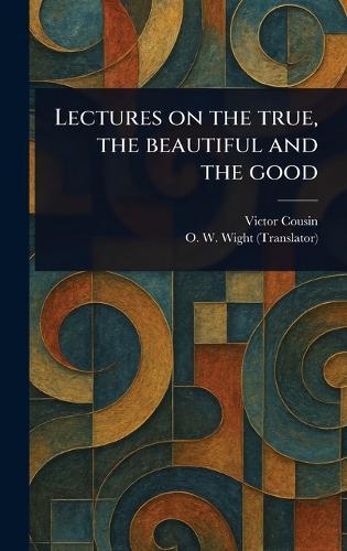 Lectures on the True, the Beautiful and the Good