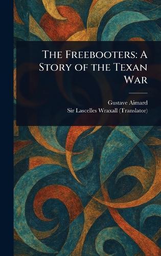 The Freebooters: A Story of the Texan War