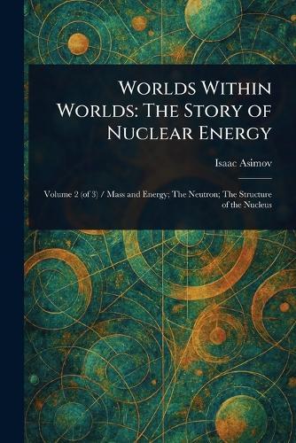 Worlds Within Worlds: The Story of Nuclear Energy