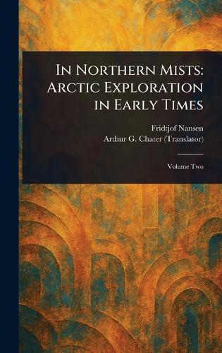 In Northern Mists: Arctic Exploration in Early Times