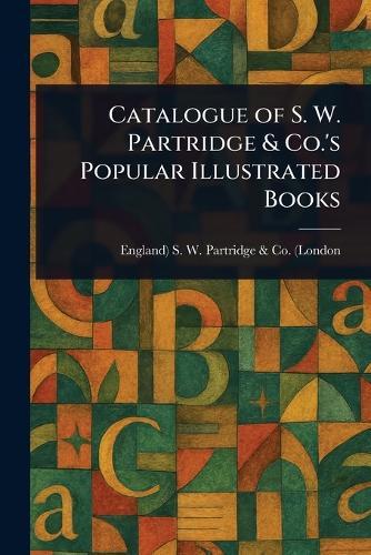 Catalogue of S. W. Partridge & Co.'s Popular Illustrated Books
