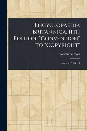 Encyclopaedia Britannica, 11th Edition, ""Convention"" to ""Copyright""