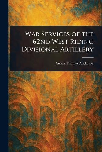 War Services of the 62nd West Riding Divisional Artillery