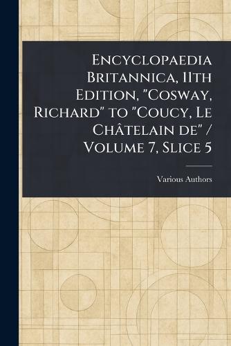 Encyclopaedia Britannica, 11th Edition, ""Cosway, Richard"" to ""Coucy, Le Châtelain De"" / Volume 7, Slice 5