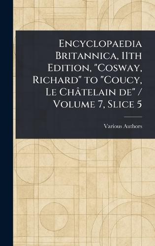 Encyclopaedia Britannica, 11th Edition, ""Cosway, Richard"" to ""Coucy, Le Châtelain De"" / Volume 7, Slice 5