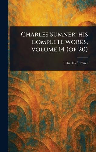 Charles Sumner: His Complete Works, Volume 14 (of 20)