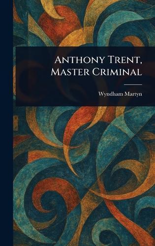 Anthony Trent, Master Criminal