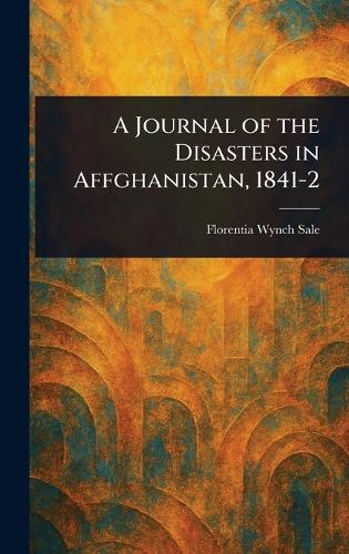 A Journal of the Disasters in Affghanistan, 1841-2