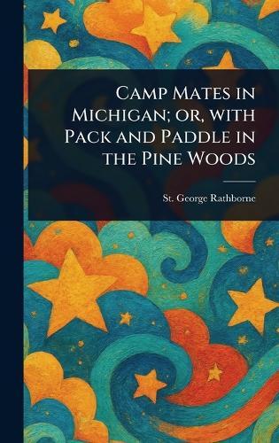 Camp Mates in Michigan; or, With Pack and Paddle in the Pine Woods