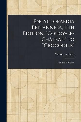 Encyclopaedia Britannica, 11th Edition, ""Coucy-le-Château"" to ""Crocodile""